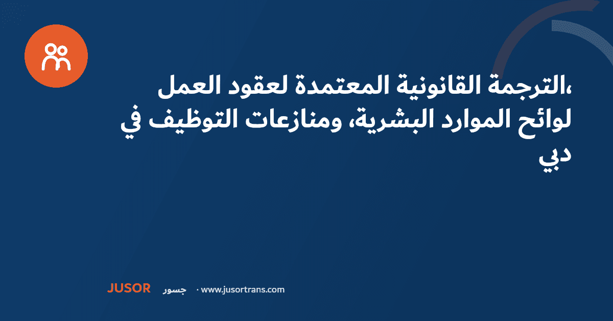 الترجمة القانونية المعتمدة لعقود العمل، لوائح الموارد البشرية، ومنازعات التوظيف في دبي