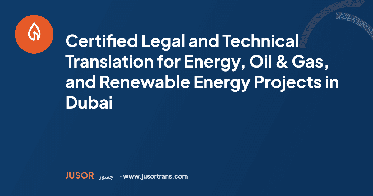 Certified Legal and Technical Translation for Energy, Oil & Gas, and Renewable Energy Projects in Dubai
