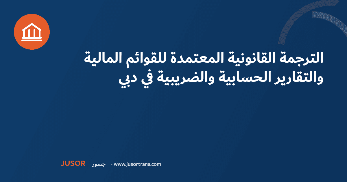 الترجمة القانونية المعتمدة للقوائم المالية والتقارير الحسابية والضريبية في دبي
