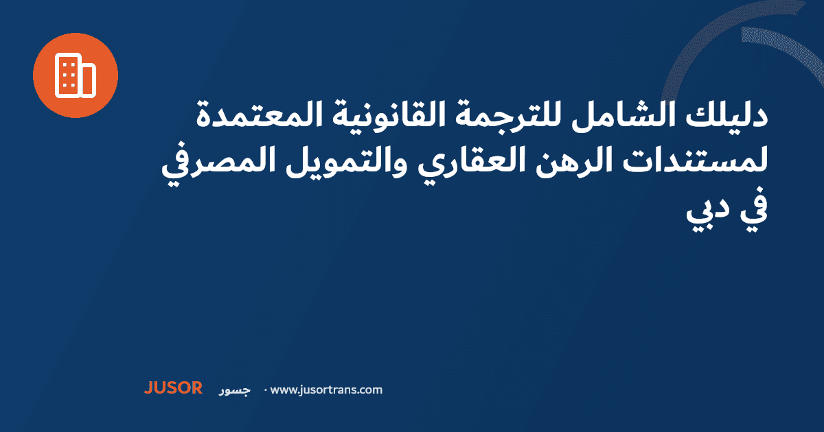دليلك الشامل للترجمة القانونية المعتمدة لمستندات الرهن العقاري والتمويل المصرفي في دبي